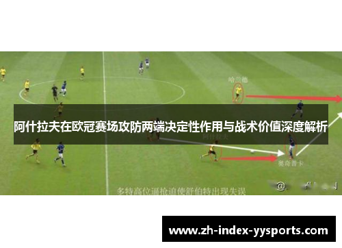 阿什拉夫在欧冠赛场攻防两端决定性作用与战术价值深度解析 阿什拉夫在欧冠赛场攻防两端决定性作用与战术价值深度解析